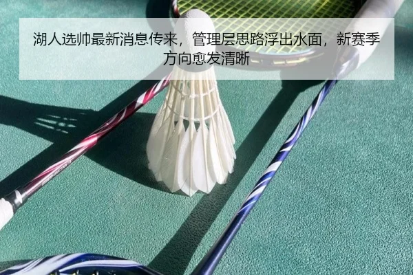 湖人选帅最新消息传来，管理层思路浮出水面，新赛季方向愈发清晰